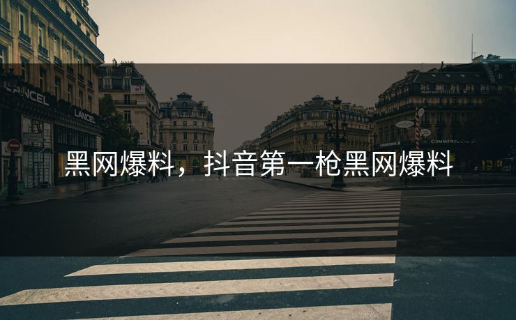 黑网爆料，抖音第一枪黑网爆料