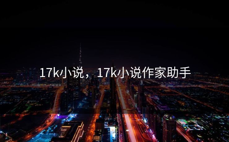 17k小说，17k小说作家助手